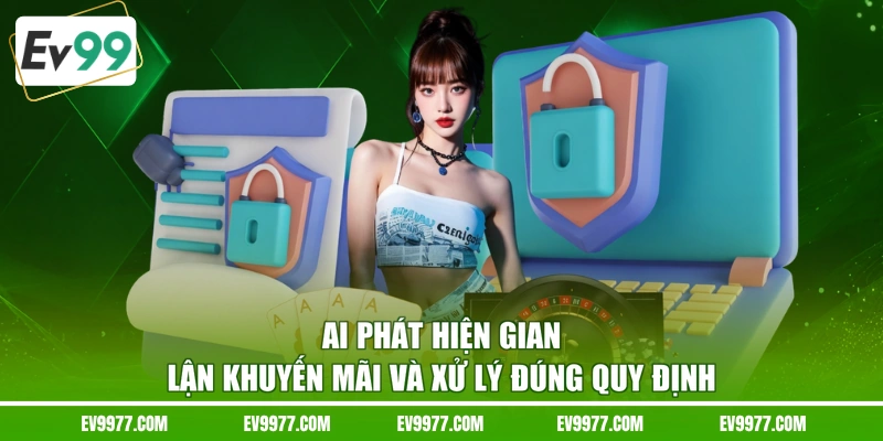 AI phát hiện gian lận khuyến mãi và xử lý đúng quy định
