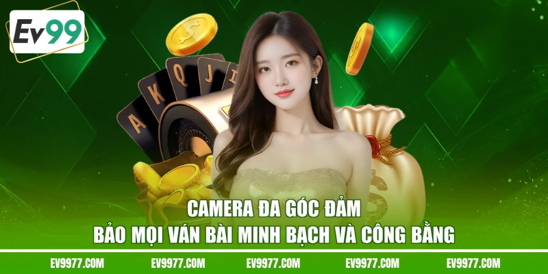Camera đa góc đảm bảo mọi ván bài minh bạch và công bằng