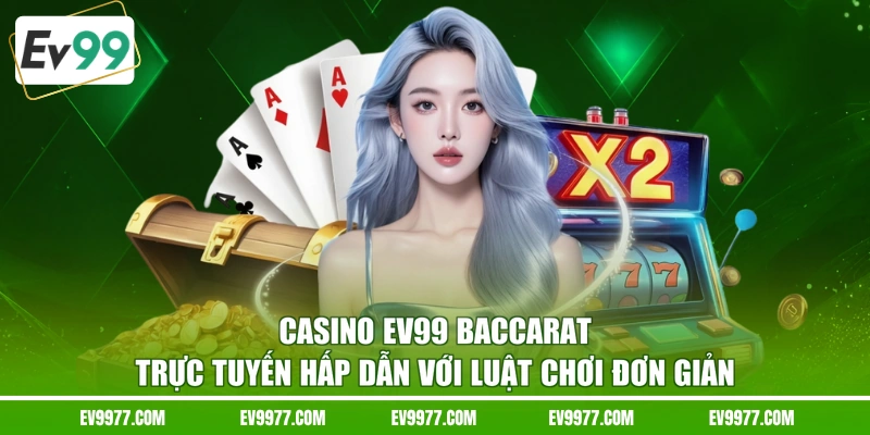 Casino EV99 Baccarat trực tuyến hấp dẫn với luật chơi đơn giản
