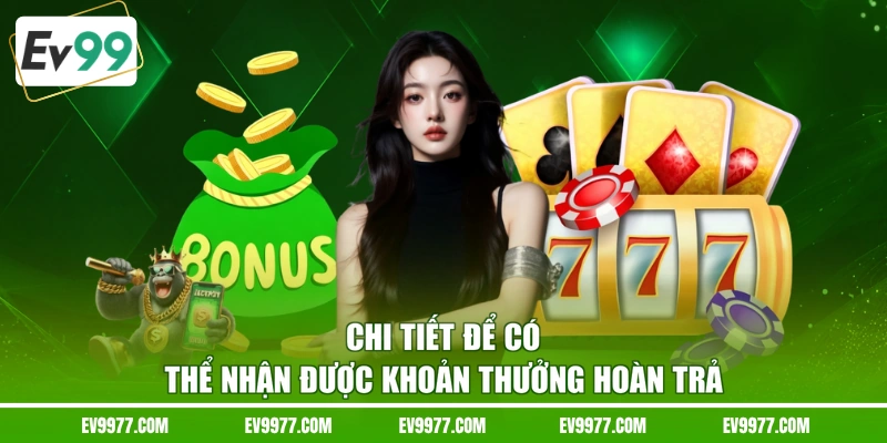 Chi tiết để có thể nhận được khoản thưởng hoàn trả