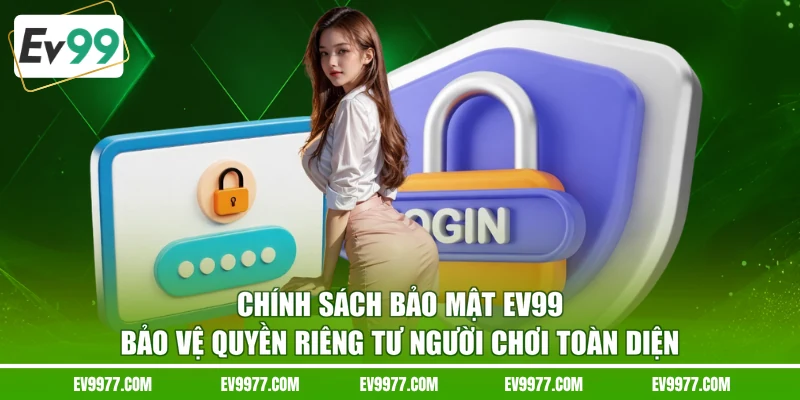 Chính sách bảo mật EV99 bảo vệ quyền riêng tư người chơi toàn diện