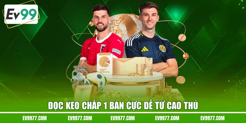 Đọc kèo chấp 1 bàn cực dễ từ cao thủ