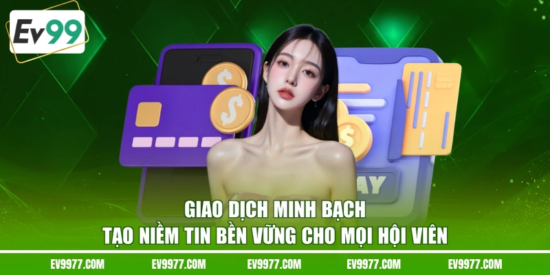 Giao dịch minh bạch tạo niềm tin bền vững cho mọi hội viên