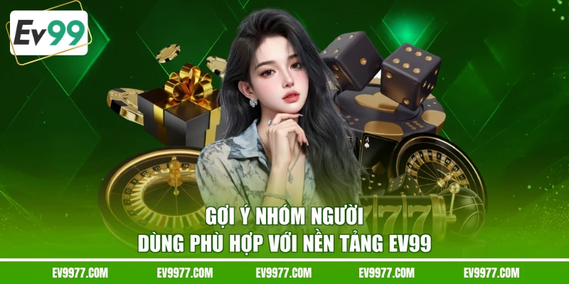 Gợi ý nhóm người dùng phù hợp với nền tảng EV99