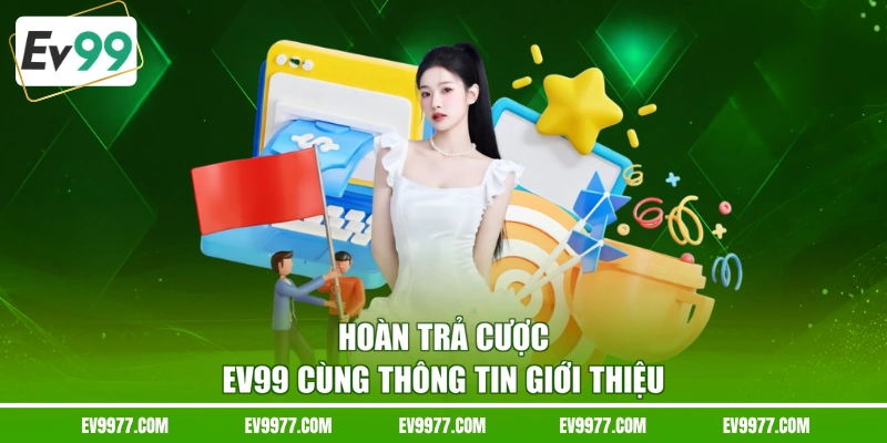 Hoàn trả cược EV99 cùng thông tin giới thiệu 
