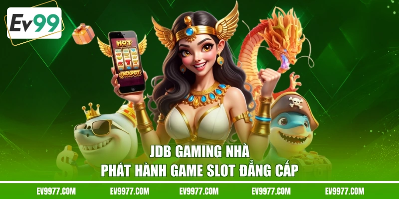 JDB Gaming nhà phát hành game slot đẳng cấp