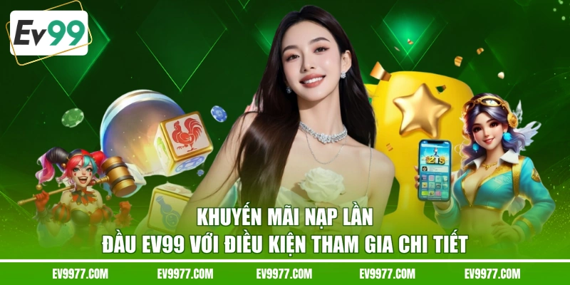 Khuyến mãi nạp lần đầu EV99 với điều kiện tham gia chi tiết