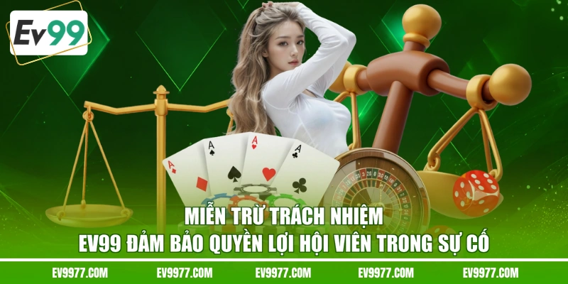 Miễn trừ trách nhiệm EV99 đảm bảo quyền lợi hội viên trong sự cố