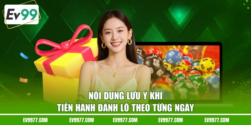 Nội dung lưu ý khi tiến hành đánh lô theo từng ngày