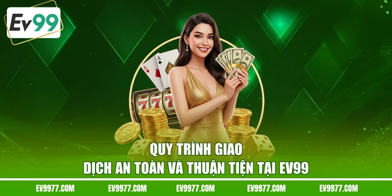 Quy trình giao dịch an toàn và thuận tiện tại EV99