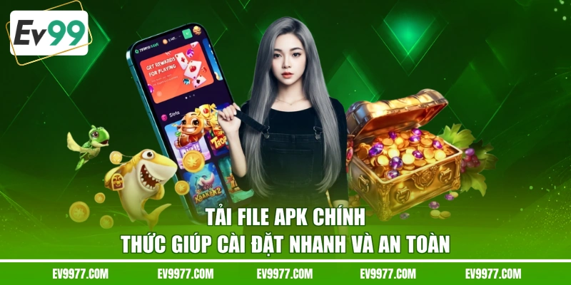 Tải file APK chính thức giúp cài đặt nhanh và an toàn