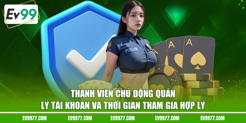Thành viên chủ động quản lý tài khoản và thời gian tham gia hợp lý