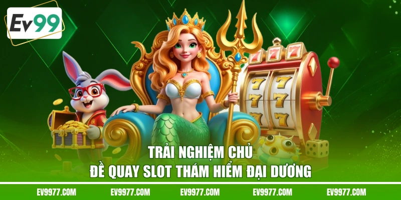 Trải nghiệm chủ đề quay slot thám hiểm đại dương