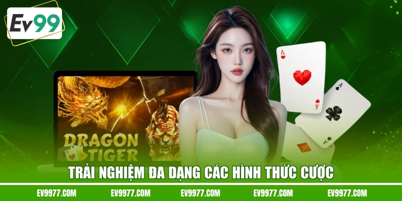 Trải nghiệm đa dạng các hình thức cược