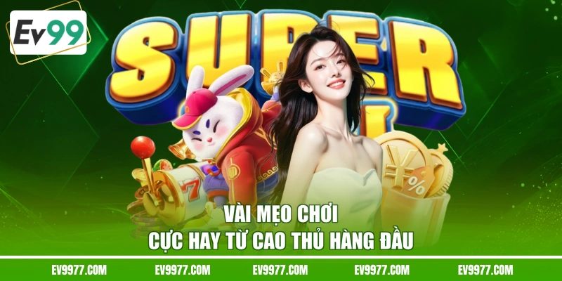 Vài mẹo chơi cực hay từ cao thủ hàng đầu