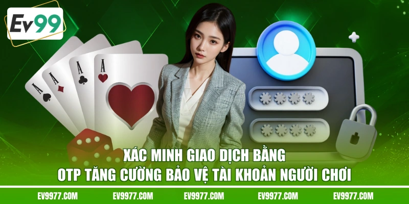 Xác minh giao dịch bằng OTP tăng cường bảo vệ tài khoản người chơi